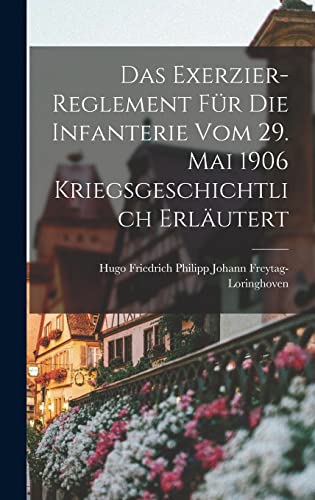 Beispielbild fr Das Exerzier-Reglement f?r die Infanterie vom 29. Mai 1906 Kriegsgeschichtlich Erl?utert zum Verkauf von PBShop.store US