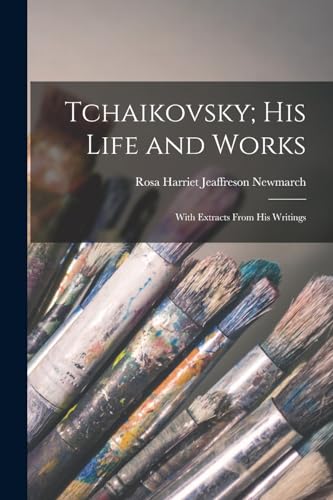 Stock image for Tchaikovsky; His Life and Works: With Extracts From His Writings for sale by THE SAINT BOOKSTORE