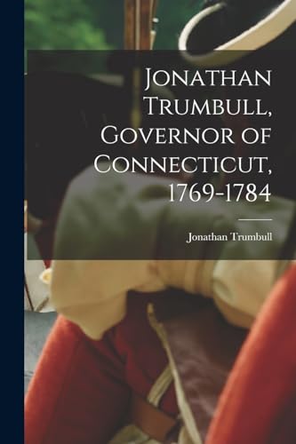 Stock image for Jonathan Trumbull, Governor of Connecticut, 1769-1784 for sale by PBShop.store US