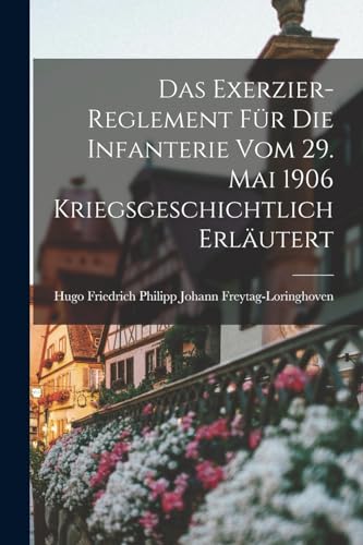 Beispielbild fr Das Exerzier-Reglement fr die Infanterie vom 29. Mai 1906 Kriegsgeschichtlich Erlutert zum Verkauf von GreatBookPrices