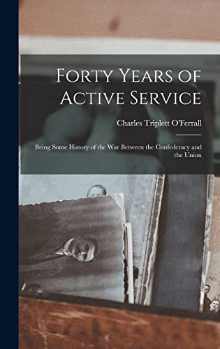 Imagen de archivo de Forty Years of Active Service: Being Some History of the war Between the Confederacy and the Union a la venta por THE SAINT BOOKSTORE