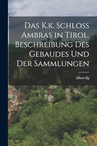 Stock image for Das K.k. Schloss Ambras in Tirol. Beschreibung des Gebaudes und der Sammlungen for sale by THE SAINT BOOKSTORE