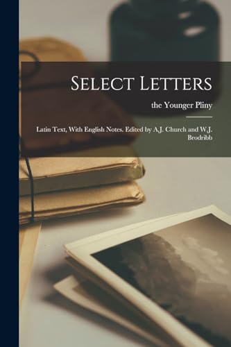 9781016780049: Select Letters; Latin Text, With English Notes. Edited by A.J. Church and W.J. Brodribb