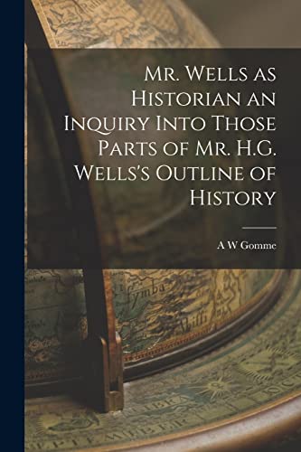 Imagen de archivo de Mr. Wells as Historian an Inquiry Into Those Parts of Mr. H.G. Wells's Outline of History a la venta por GreatBookPrices