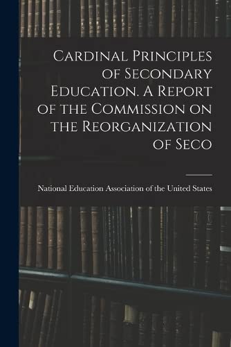 Beispielbild fr Cardinal Principles of Secondary Education. A Report of the Commission on the Reorganization of Seco zum Verkauf von PBShop.store US