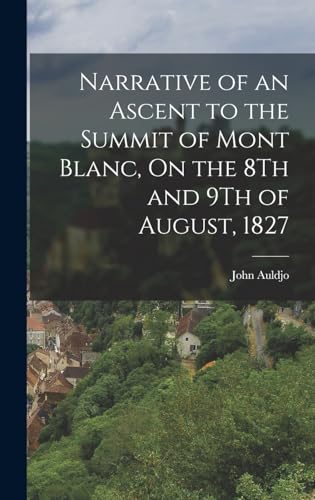 Beispielbild fr Narrative of an Ascent to the Summit of Mont Blanc, On the 8Th and 9Th of August, 1827 zum Verkauf von THE SAINT BOOKSTORE