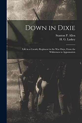 9781016789929: Down in Dixie: Life in a Cavalry Regiment in the War Days, From the Wilderness to Appomattox