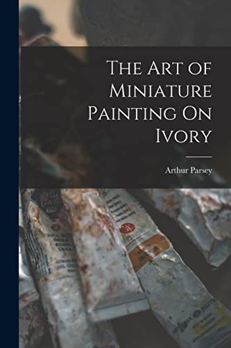 Stock image for The Art of Miniature Painting On Ivory for sale by THE SAINT BOOKSTORE