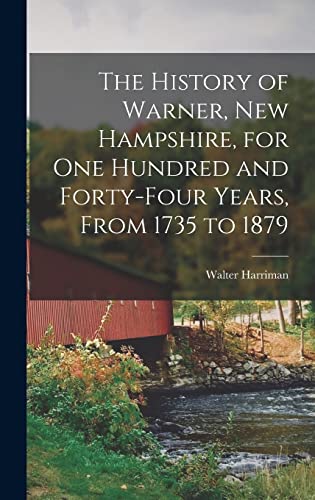 Stock image for The History of Warner, New Hampshire, for One Hundred and Forty-Four Years, From 1735 to 1879 for sale by THE SAINT BOOKSTORE