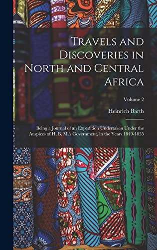9781016800068: Travels and Discoveries in North and Central Africa: Being a Journal of an Expedition Undertaken Under the Auspices of H. B. M.'s Government, in the Years 1849-1855; Volume 2