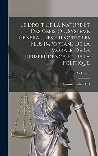 9781016800181: Le Droit De La Nature Et Des Gens, Ou, Systeme General Des Principes Les Plus Importans De La Morale, De La Jurisprudence, Et De La Politique; Volume 1