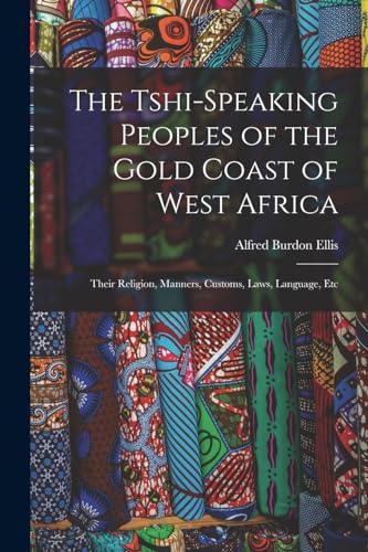 Stock image for The Tshi-Speaking Peoples of the Gold Coast of West Africa: Their Religion, Manners, Customs, Laws, Language, Etc for sale by THE SAINT BOOKSTORE