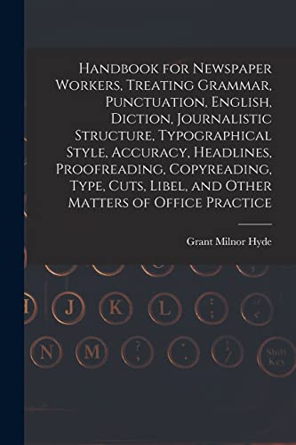 Stock image for Handbook for Newspaper Workers, Treating Grammar, Punctuation, English, Diction, Journalistic Structure, Typographical Style, Accuracy, Headlines, Proofreading, Copyreading, Type, Cuts, Libel, and Other Matters of Office Practice for sale by THE SAINT BOOKSTORE