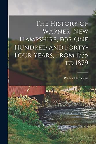 Imagen de archivo de The History of Warner, New Hampshire, for One Hundred and Forty-Four Years, From 1735 to 1879 a la venta por Chiron Media