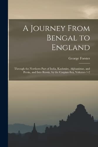 9781016809023: A Journey From Bengal to England: Through the Northern Part of India, Kashmire, Afghanistan, and Persia, and Into Russia, by the Caspian-Sea, Volumes 1-2
