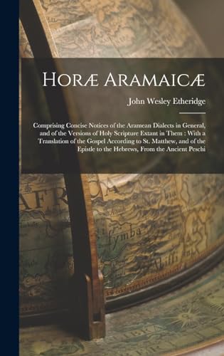 Stock image for Horae Aramaicae: Comprising Concise Notices of the Aramean Dialects in General, and of the Versions of Holy Scripture Extant in Them: With a Translation of the Gospel According to St. Matthew, and of the Epistle to the Hebrews, From the Ancient Peschi for sale by THE SAINT BOOKSTORE