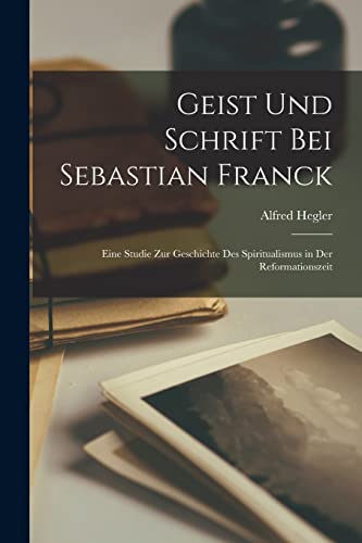 9781016810722: Geist Und Schrift Bei Sebastian Franck: Eine Studie Zur Geschichte Des Spiritualismus in Der Reformationszeit