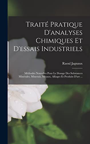 9781016811774: Trait Pratique D'analyses Chimiques Et D'essais Industriels: Mthodes Nouvelles Pour Le Dosage Des Substances Minrales, Minerais, Mtaux, Alliages Et Produits D'art ...