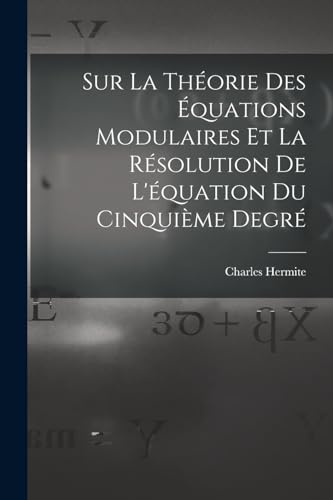 Imagen de archivo de Sur La Theorie Des Equations Modulaires Et La Resolution De L'equation Du Cinquieme Degre a la venta por THE SAINT BOOKSTORE