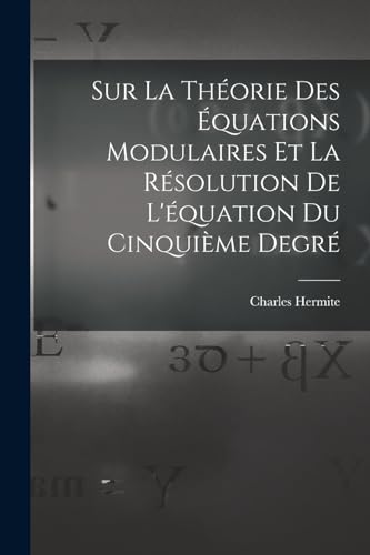 Stock image for Sur La Theorie Des Equations Modulaires Et La Resolution De L'equation Du Cinquieme Degre for sale by THE SAINT BOOKSTORE
