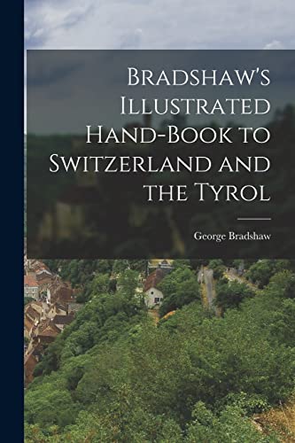 Imagen de archivo de Bradshaw's Illustrated Hand-Book to Switzerland and the Tyrol a la venta por GreatBookPrices