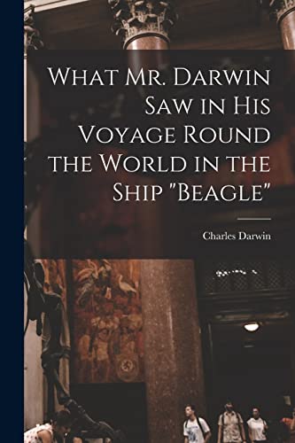 Stock image for What Mr. Darwin Saw in His Voyage Round the World in the Ship Beagle for sale by THE SAINT BOOKSTORE