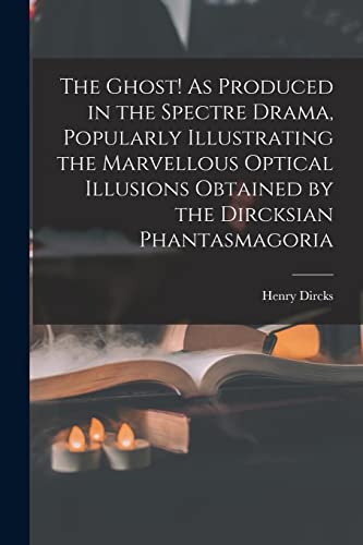 Stock image for The Ghost! As Produced in the Spectre Drama, Popularly Illustrating the Marvellous Optical Illusions Obtained by the Dircksian Phantasmagoria for sale by THE SAINT BOOKSTORE