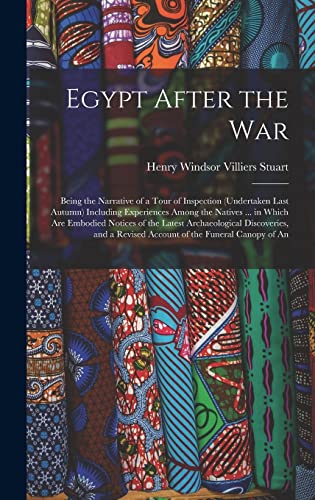 Stock image for Egypt After the War: Being the Narrative of a Tour of Inspection (Undertaken Last Autumn) Including Experiences Among the Natives . in Which Are Embodied Notices of the Latest Archaeological Discoveries, and a Revised Account of the Funeral Canopy of An for sale by THE SAINT BOOKSTORE