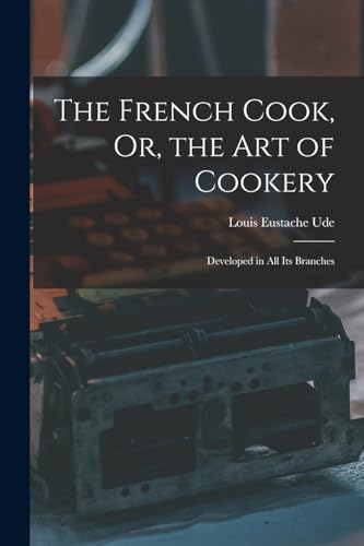 9781016816458: The French Cook, Or, the Art of Cookery: Developed in All Its Branches
