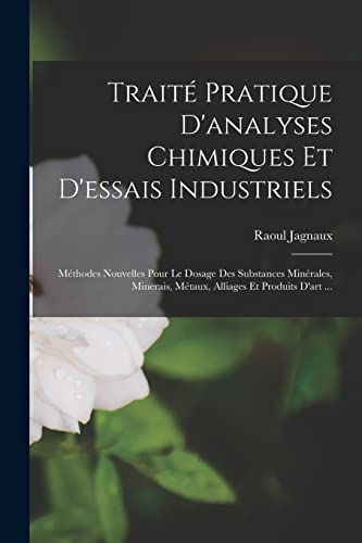 Beispielbild fr Trait� Pratique D'analyses Chimiques Et D'essais Industriels: M�thodes Nouvelles Pour Le Dosage Des Substances Min�rales, Minerais, M�taux, Alliages E zum Verkauf von Chiron Media