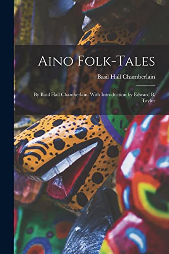 Stock image for Aino Folk-Tales: By Basil Hall Chamberlain. With Introduction by Edward B. Taylor for sale by Chiron Media