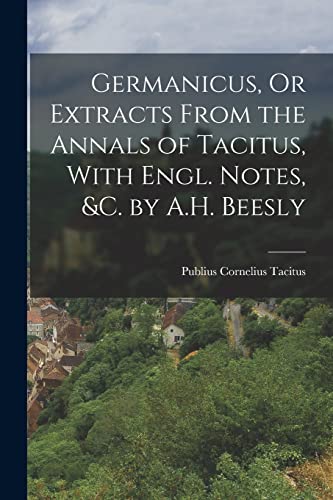 Beispielbild fr Germanicus, Or Extracts From the Annals of Tacitus, With Engl. Notes, &c. by A.H. Beesly zum Verkauf von GreatBookPrices