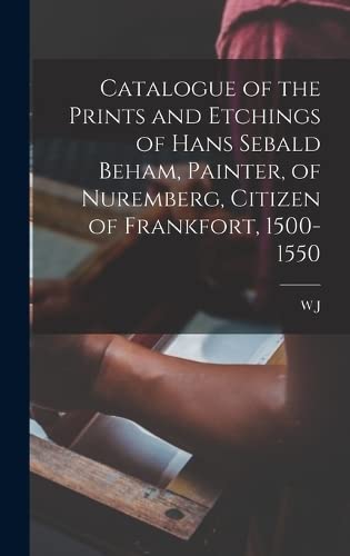 Stock image for Catalogue of the Prints and Etchings of Hans Sebald Beham, Painter, of Nuremberg, Citizen of Frankfort, 1500-1550 for sale by GreatBookPrices