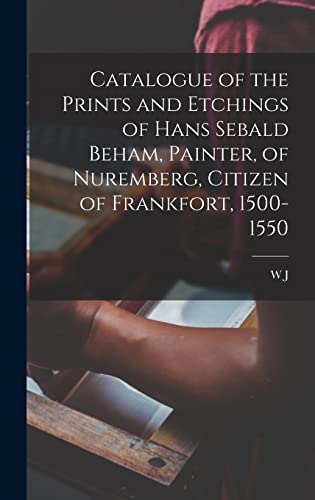 Stock image for Catalogue of the Prints and Etchings of Hans Sebald Beham, Painter, of Nuremberg, Citizen of Frankfort, 1500-1550 for sale by GreatBookPrices