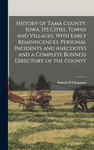 Imagen de archivo de History of Tama County, Iowa. Its Cities, Towns and Villages, With Early Reminiscences, Personal Incidents and Anecdotes and a Complete Business Directory of the County a la venta por THE SAINT BOOKSTORE