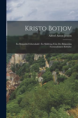 Imagen de archivo de Kristo Botjov: En Bulgarisk Frihetsskald: En Skildring Fran Det Bulgariska Furstendoemets Befrielse a la venta por THE SAINT BOOKSTORE