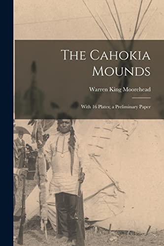 Stock image for The Cahokia Mounds: With 16 Plates; a Preliminary Paper for sale by GreatBookPrices