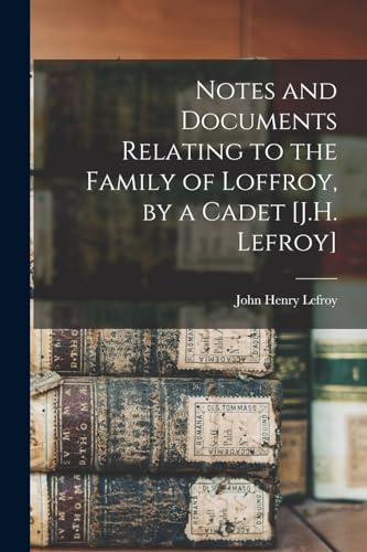 Stock image for Notes and Documents Relating to the Family of Loffroy, by a Cadet [J.H. Lefroy] for sale by California Books