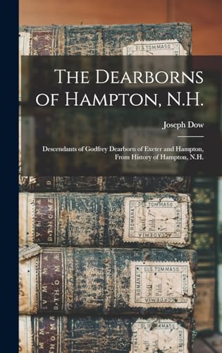 Stock image for The Dearborns of Hampton, N.H.: Descendants of Godfrey Dearborn of Exeter and Hampton, From History of Hampton, N.H. for sale by GreatBookPrices