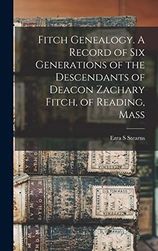 9781016833301: Fitch Genealogy. A Record of six Generations of the Descendants of Deacon Zachary Fitch, of Reading, Mass