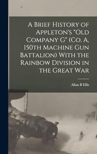 Stock image for A Brief History of Appleton's "Old Company G" (Co. A, 150th Machine Gun Battalion) With the Rainbow Division in the Great War for sale by PBShop.store US