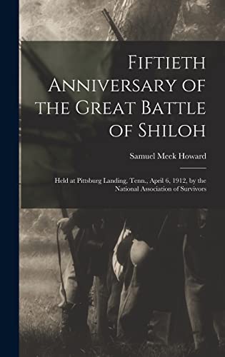 Stock image for Fiftieth Anniversary of the Great Battle of Shiloh: Held at Pittsburg Landing, Tenn., April 6, 1912, by the National Association of Survivors for sale by THE SAINT BOOKSTORE