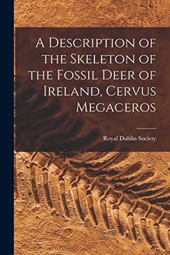 Stock image for A Description of the Skeleton of the Fossil Deer of Ireland, Cervus Megaceros for sale by PBShop.store US