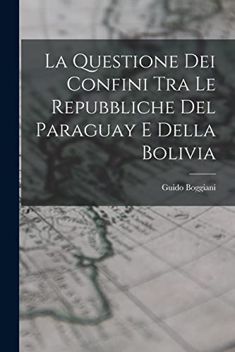 Imagen de archivo de La Questione Dei Confini Tra Le Repubbliche Del Paraguay E Della Bolivia a la venta por THE SAINT BOOKSTORE