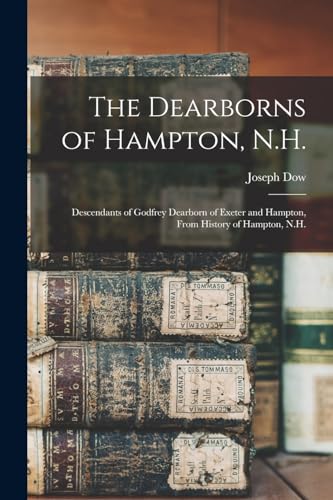 Stock image for The Dearborns of Hampton, N.H.: Descendants of Godfrey Dearborn of Exeter and Hampton, From History of Hampton, N.H. for sale by GreatBookPrices