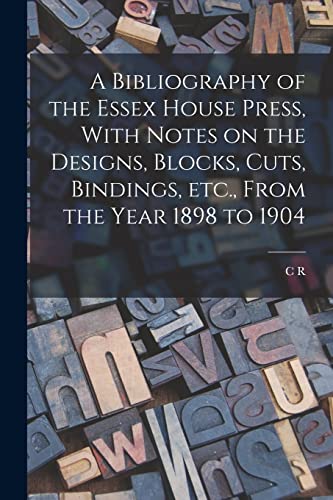 Imagen de archivo de A Bibliography of the Essex House Press, With Notes on the Designs, Blocks, Cuts, Bindings, etc., From the Year 1898 to 1904 a la venta por THE SAINT BOOKSTORE