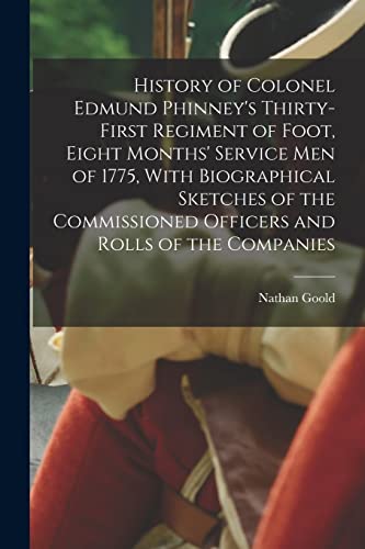 Stock image for History of Colonel Edmund Phinney's Thirty-first Regiment of Foot, Eight Months' Service men of 1775, With Biographical Sketches of the Commissioned O for sale by GreatBookPrices