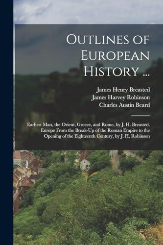 Stock image for Outlines of European History .: Earliest Man, the Orient, Greece, and Rome, by J. H. Breasted. Europe From the Break-Up of the Roman Empire to the . of the Eighteenth Century, by J. H. Robinson for sale by Big River Books