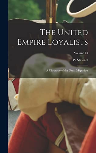 Imagen de archivo de The United Empire Loyalists: A Chronicle of the Great Migration; Volume 13 a la venta por THE SAINT BOOKSTORE