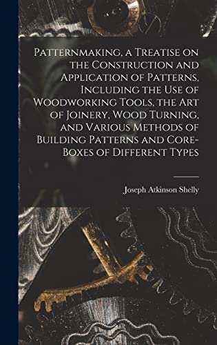 Stock image for Patternmaking, a Treatise on the Construction and Application of Patterns, Including the use of Woodworking Tools, the art of Joinery, Wood Turning, and Various Methods of Building Patterns and Core-boxes of Different Types for sale by THE SAINT BOOKSTORE